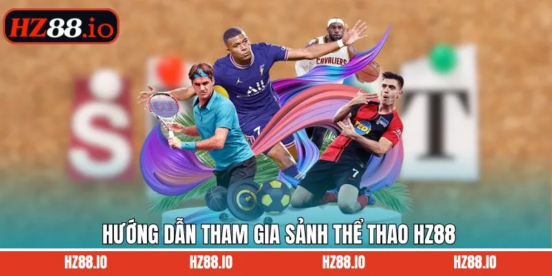 Tiến trình các bước tham gia sảnh thể thao HZ88 