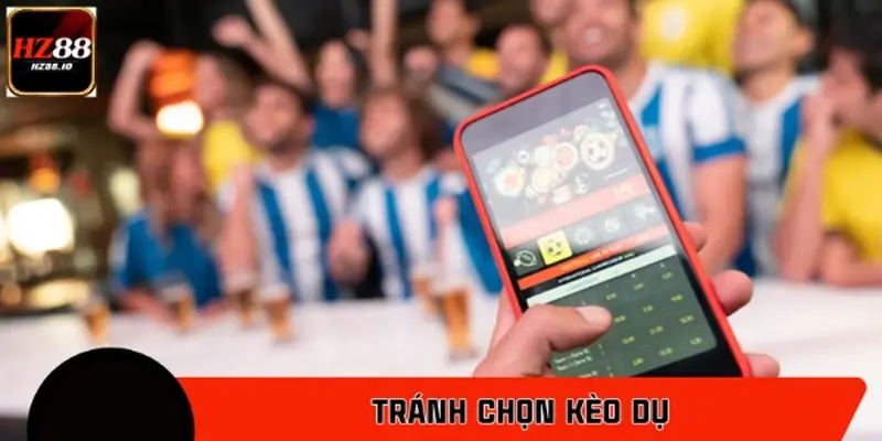 Tránh chọn kèo dụ