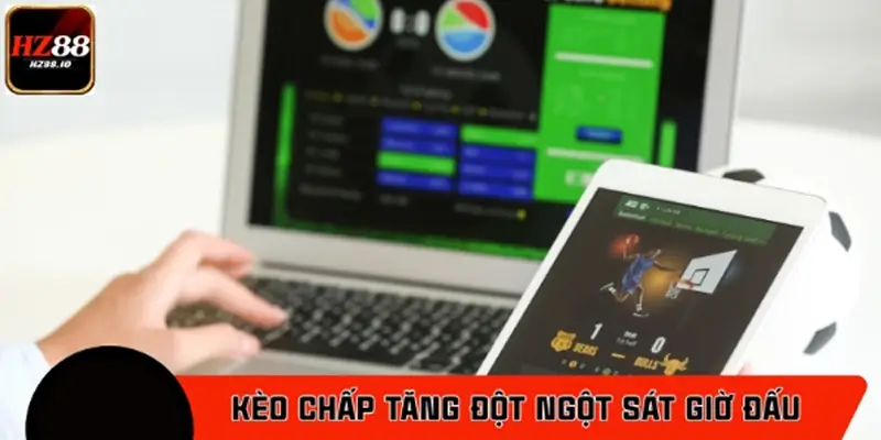 Trường hợp 3: Kèo chấp tăng đột ngột sát giờ đấu