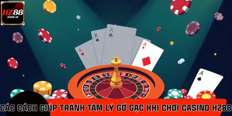 Cách tránh tâm lý gỡ gạc khi chơi casino HZ88 hiệu quả Cách tránh tâm lý gỡ gạc khi chơi casino HZ88 hiệu quả