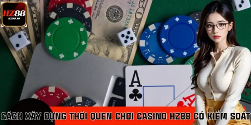 Cách Xây Dựng Thói Quen Chơi Casino HZ88 Có Kiểm Soát
