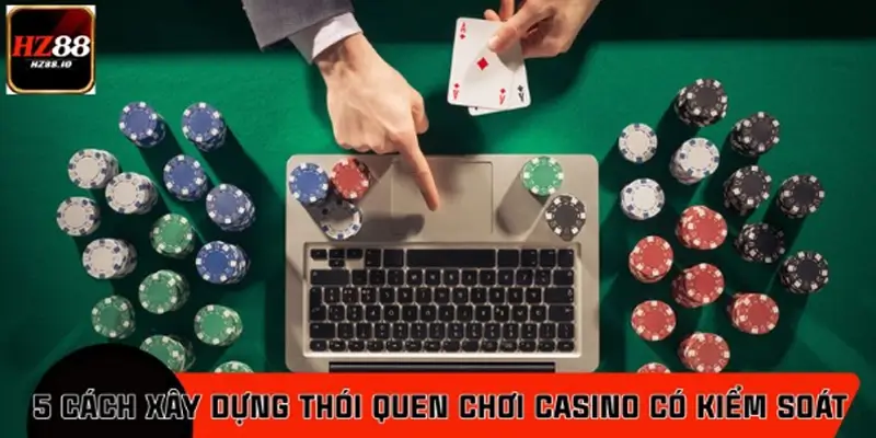 Cách xây dựng thói quen chơi casino HZ88 có kiểm soát hiệu quả