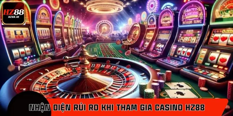 Nhận diện rủi ro phổ biến khi mới tham gia casino HZ88
