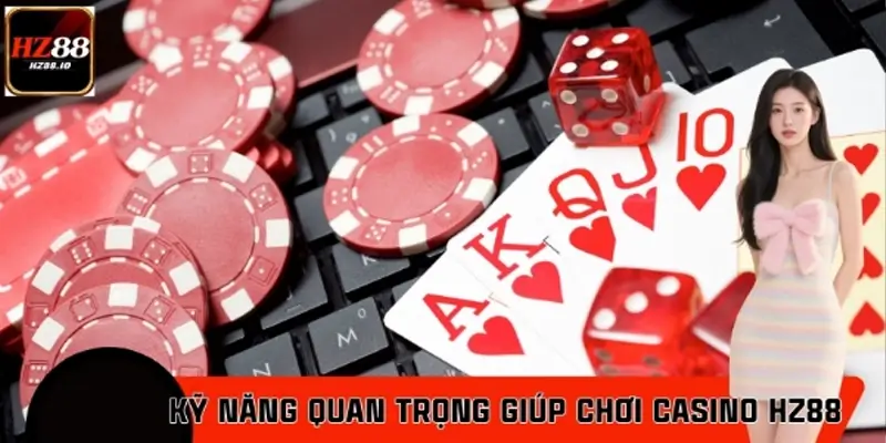 Những Kỹ Năng Quan Trọng Giúp Chơi Casino HZ88 Hiệu Quả Hơn