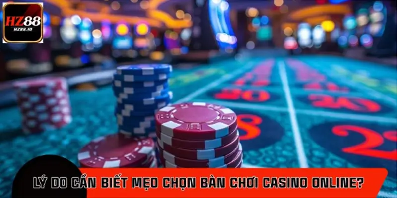Vì sao cần áp dụng mẹo chọn bàn chơi casino online?